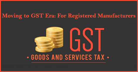 Moving to GST Era: For Registered Manufacturers